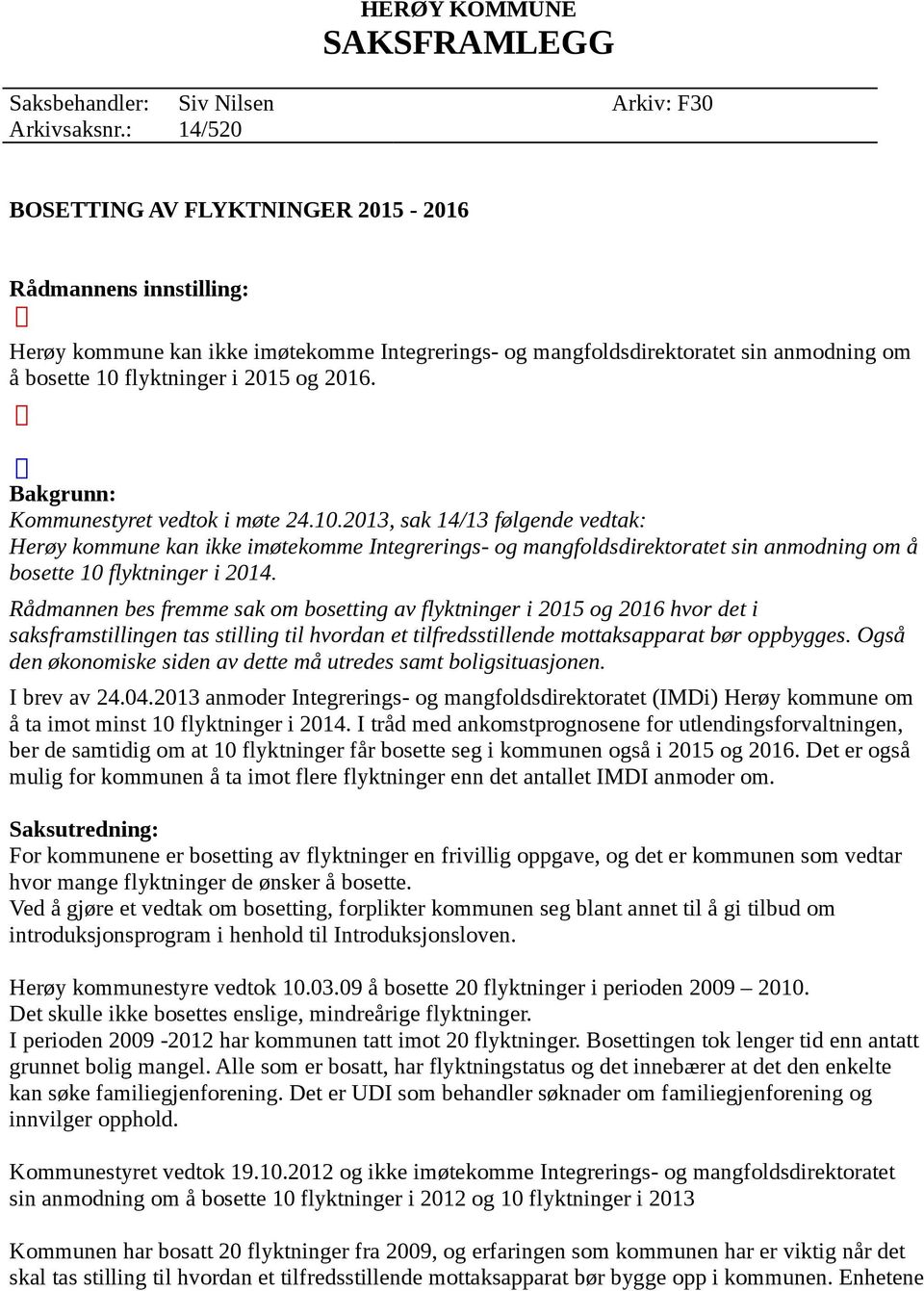 Bakgrunn: Kommunestyret vedtok i møte 24.10.2013, sak 14/13 følgende vedtak: Herøy kommune kan ikke imøtekomme Integrerings- og mangfoldsdirektoratet sin anmodning om å bosette 10 flyktninger i 2014.