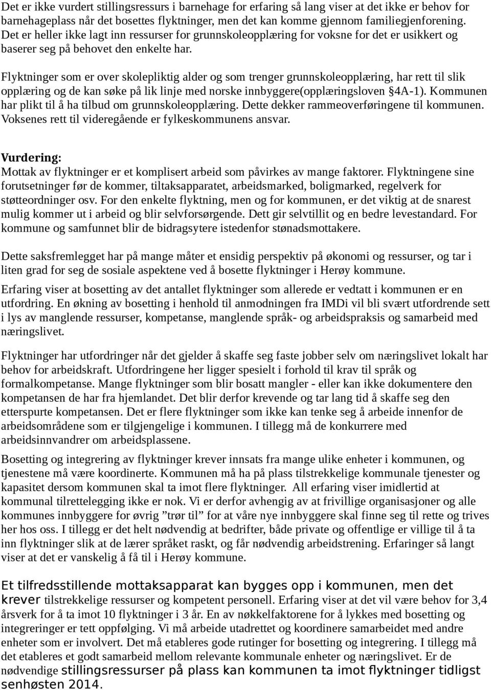 Flyktninger som er over skolepliktig alder og som trenger grunnskoleopplæring, har rett til slik opplæring og de kan søke på lik linje med norske innbyggere(opplæringsloven 4A-1).