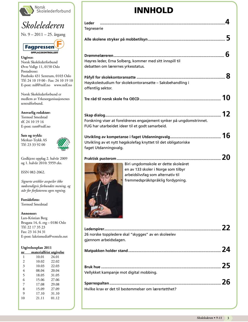 nslf.no www.nslf.no Norsk Skolelederforbund er medlem av Yrkesorganisasjonenes sentralforbund. ed multimediaundervisning Ansvarlig redaktør: Tormod Smedstad tlf. 24 10 19 16 E-post: tsm@nslf.