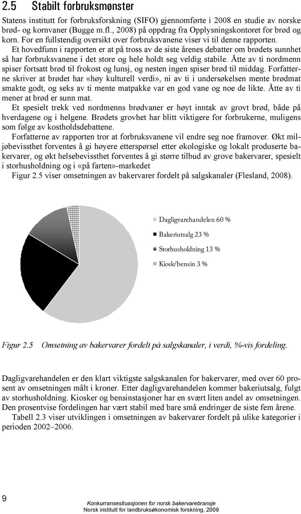 Et hovedfunn i rapporten er at på tross av de siste årenes debatter om brødets sunnhet så har forbruksvanene i det store og hele holdt seg veldig stabile.