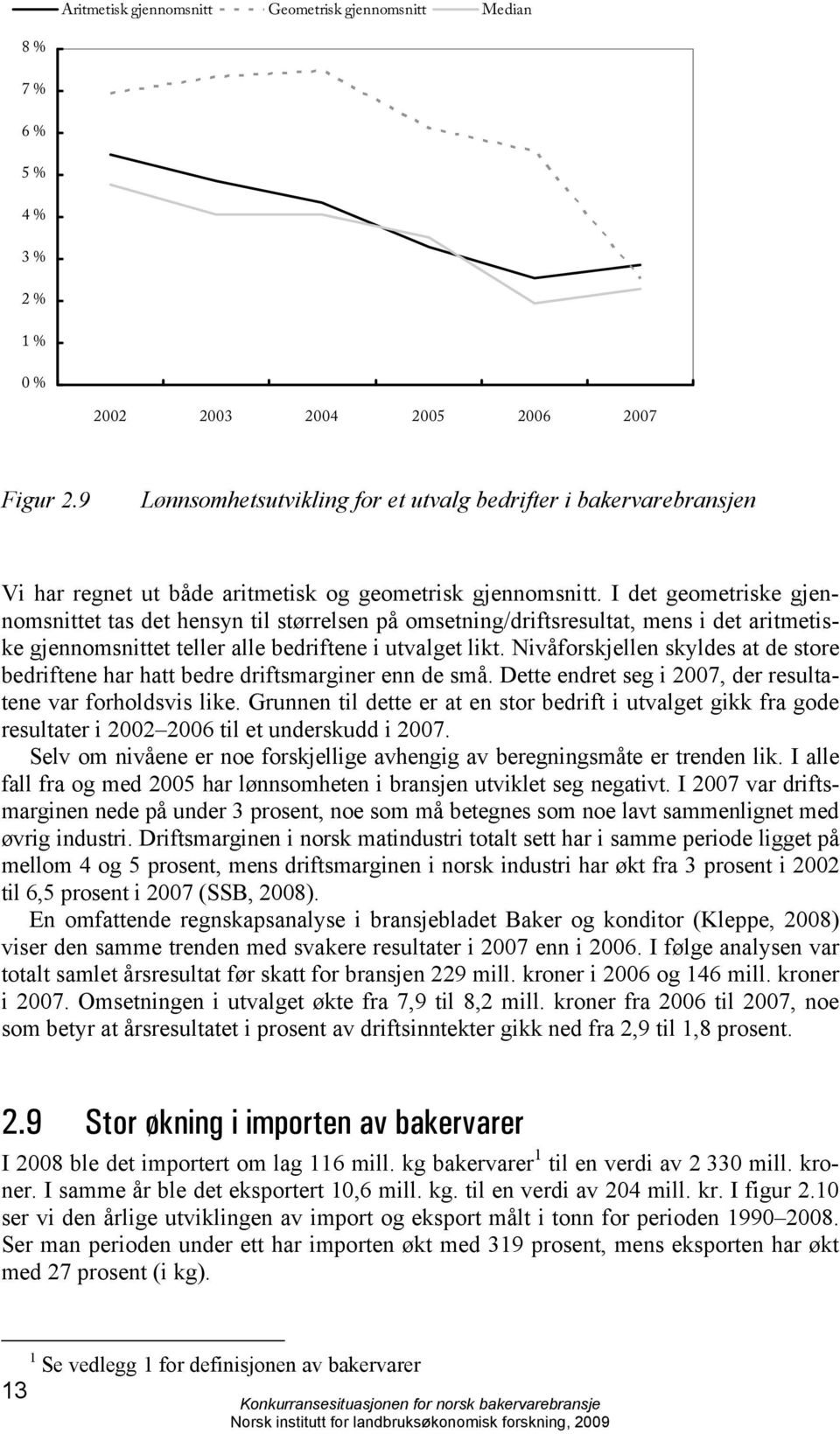 I det geometriske gjennomsnittet tas det hensyn til størrelsen på omsetning/driftsresultat, mens i det aritmetiske gjennomsnittet teller alle bedriftene i utvalget likt.