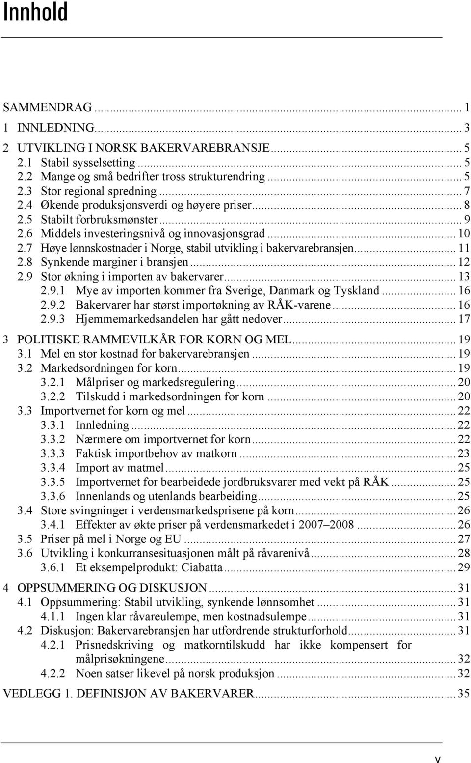 7 Høye lønnskostnader i Norge, stabil utvikling i bakervarebransjen... 11 2.8 Synkende marginer i bransjen... 12 2.9 Stor økning i importen av bakervarer... 13 2.9.1 Mye av importen kommer fra Sverige, Danmark og Tyskland.