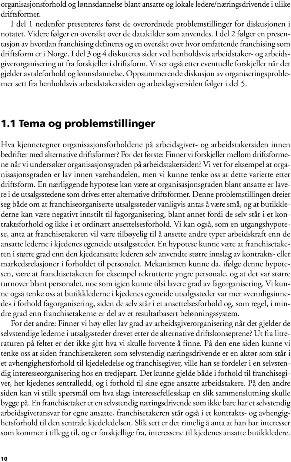 I del 2 følger en presentasjon av hvordan franchising defineres og en oversikt over hvor omfattende franchising som driftsform er i Norge.