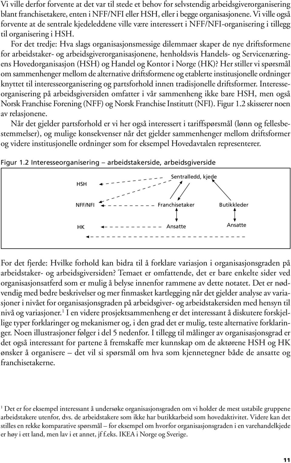 For det tredje: Hva slags organisasjonsmessige dilemmaer skaper de nye driftsformene for arbeidstaker- og arbeidsgiverorganisasjonene, henholdsvis Handels- og Servicenæringens Hovedorganisasjon (HSH)