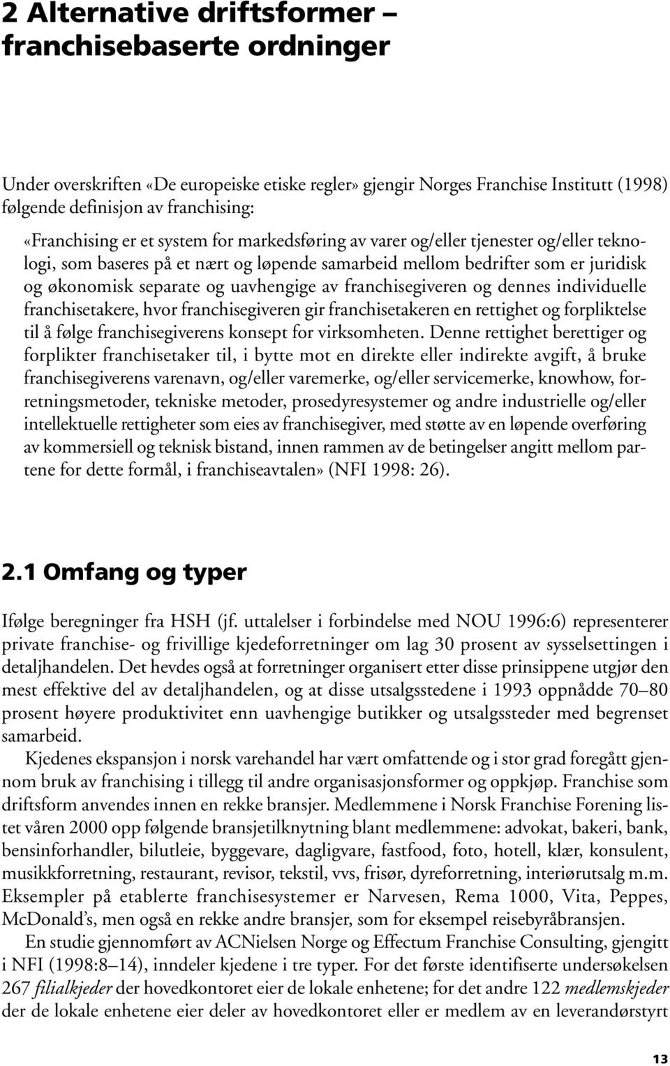 franchisegiveren og dennes individuelle franchisetakere, hvor franchisegiveren gir franchisetakeren en rettighet og forpliktelse til å følge franchisegiverens konsept for virksomheten.