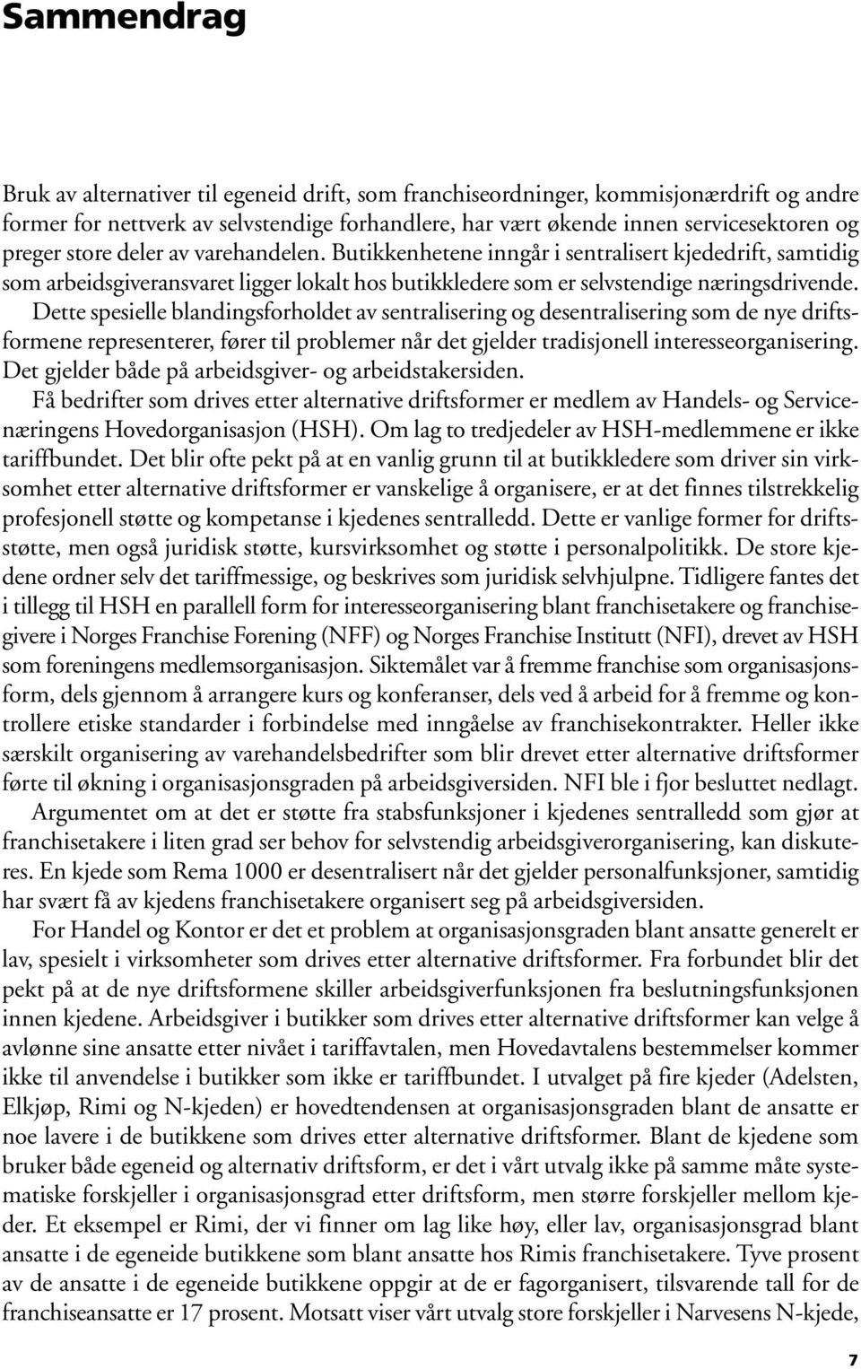 Dette spesielle blandingsforholdet av sentralisering og desentralisering som de nye driftsformene representerer, fører til problemer når det gjelder tradisjonell interesseorganisering.