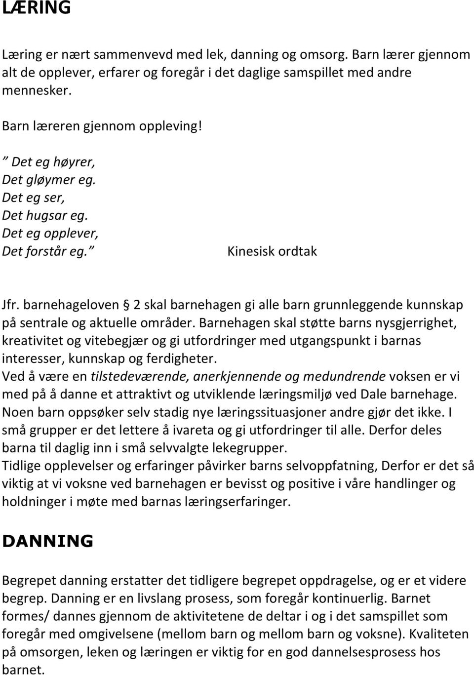 barnehageloven 2 skal barnehagen gi alle barn grunnleggende kunnskap på sentrale og aktuelle områder.