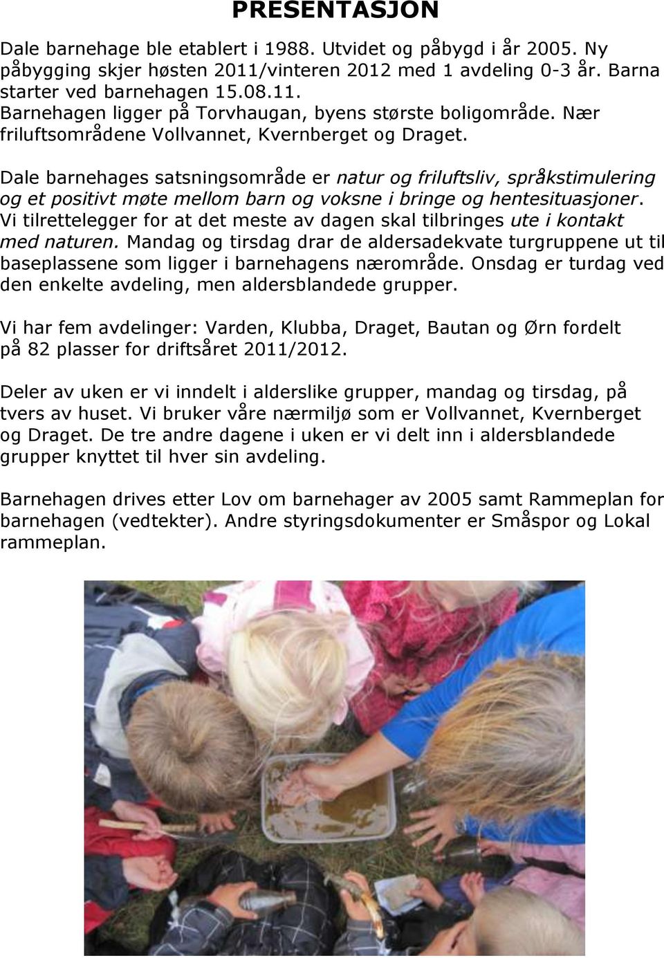 Dale barnehages satsningsområde er natur og friluftsliv, språkstimulering og et positivt møte mellom barn og voksne i bringe og hentesituasjoner.