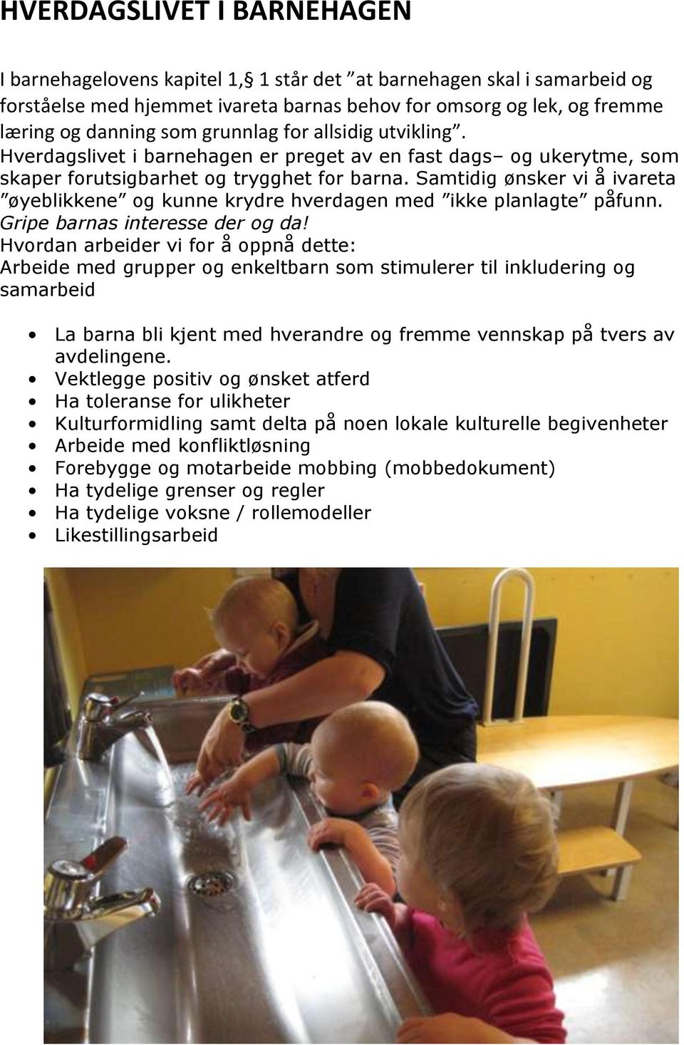 Samtidig ønsker vi å ivareta øyeblikkene og kunne krydre hverdagen med ikke planlagte påfunn. Gripe barnas interesse der og da!