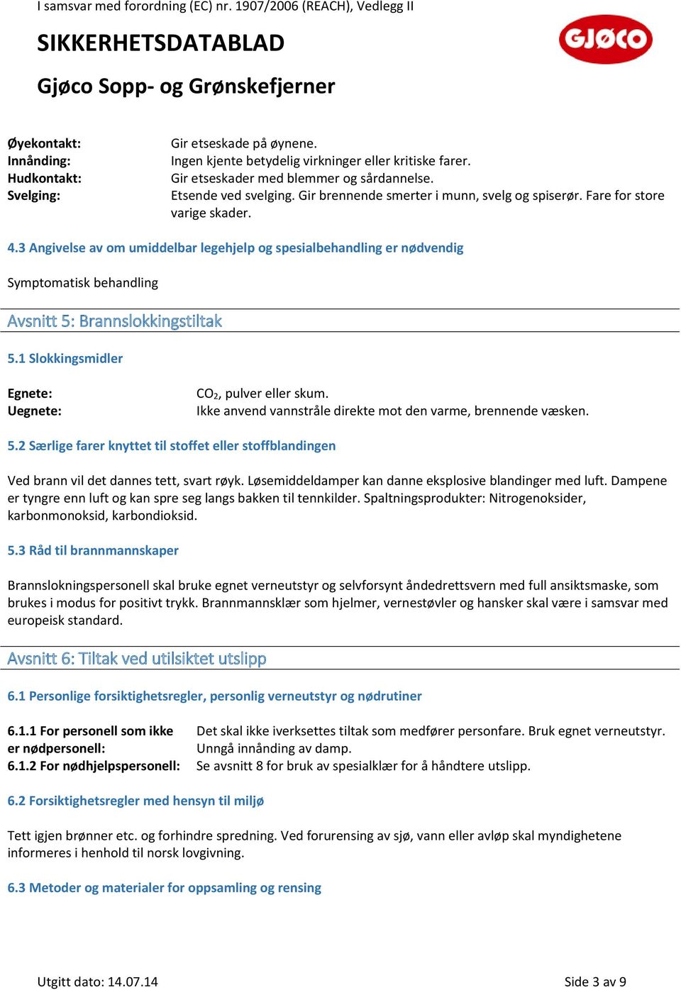 3 Angivelse av om umiddelbar legehjelp og spesialbehandling er nødvendig Symptomatisk behandling Avsnitt 5: Brannslokkingstiltak 5.1 Slokkingsmidler Egnete: Uegnete: CO 2, pulver eller skum.