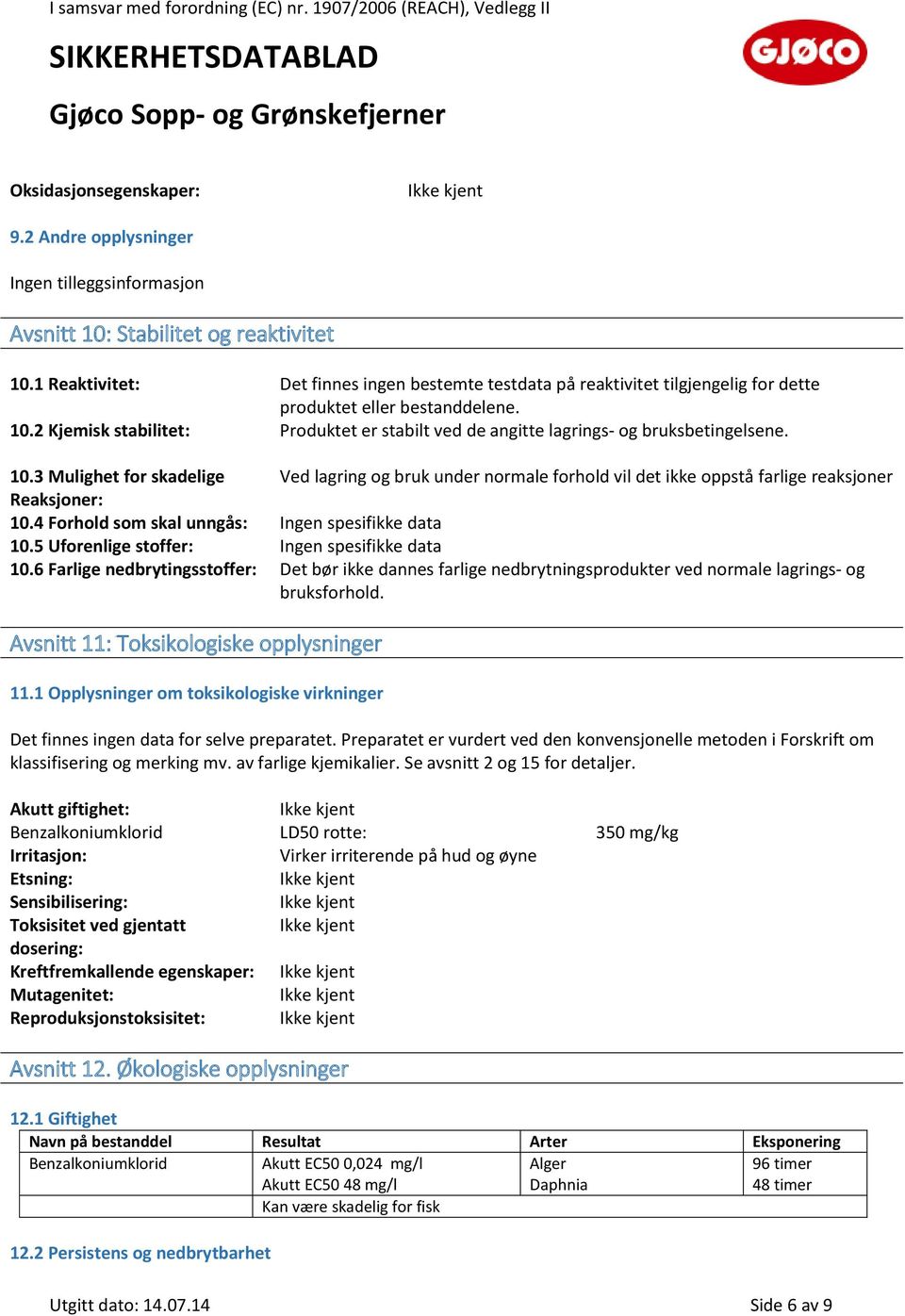 2 Kjemisk stabilitet: Produktet er stabilt ved de angitte lagrings- og bruksbetingelsene. 10.