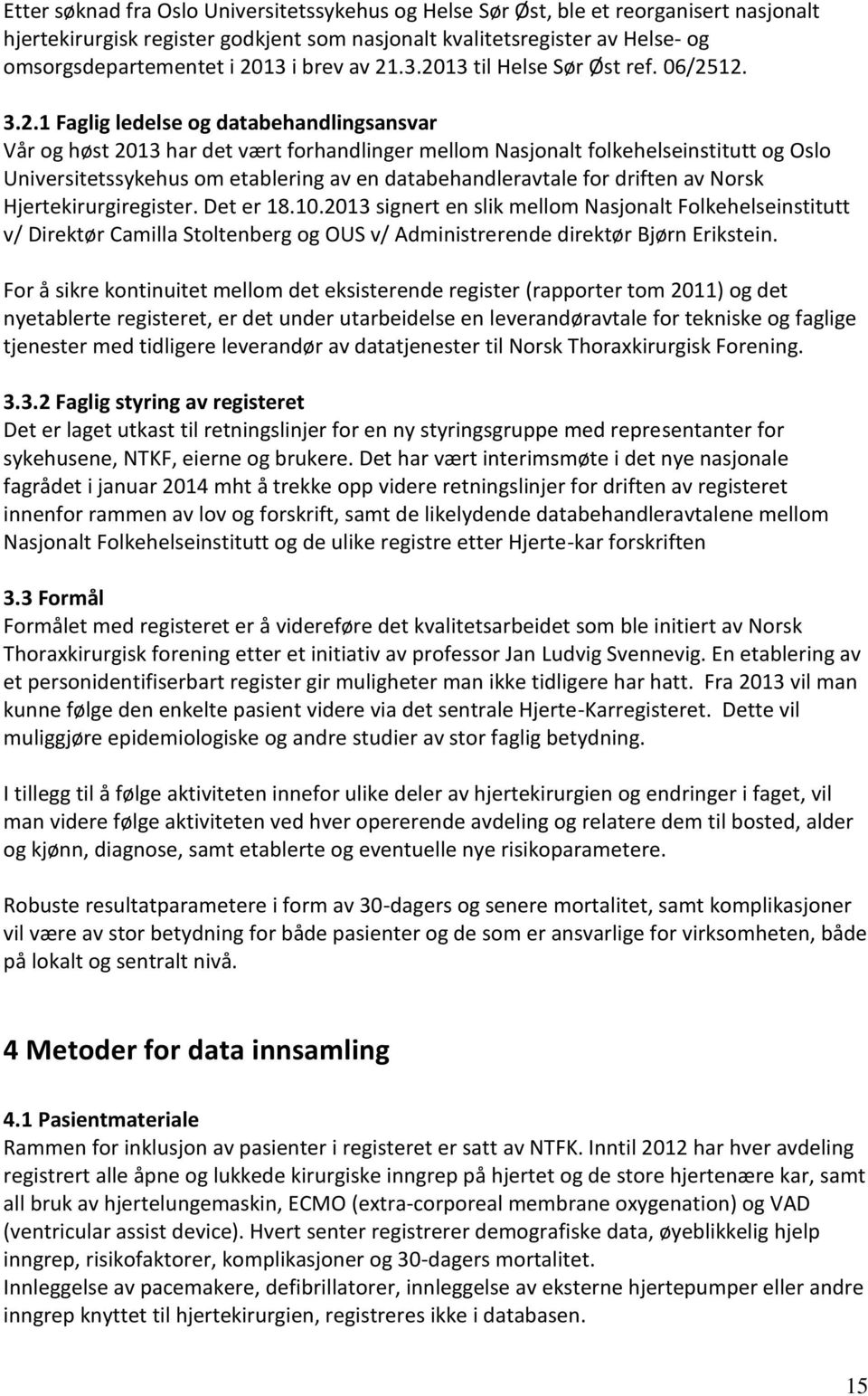 .3.213 til Helse Sør Øst ref. 6/2512. 3.2.1 Faglig ledelse og databehandlingsansvar Vår og høst 213 har det vært forhandlinger mellom Nasjonalt folkehelseinstitutt og Oslo Universitetssykehus om