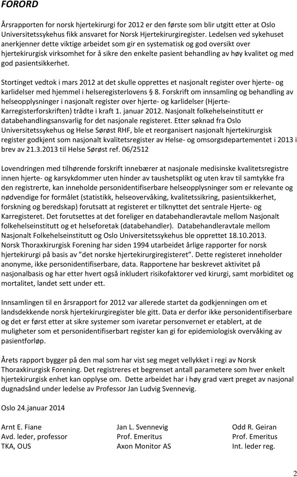 pasientsikkerhet. Stortinget vedtok i mars 212 at det skulle opprettes et nasjonalt register over hjerte- og karlidelser med hjemmel i helseregisterlovens 8.