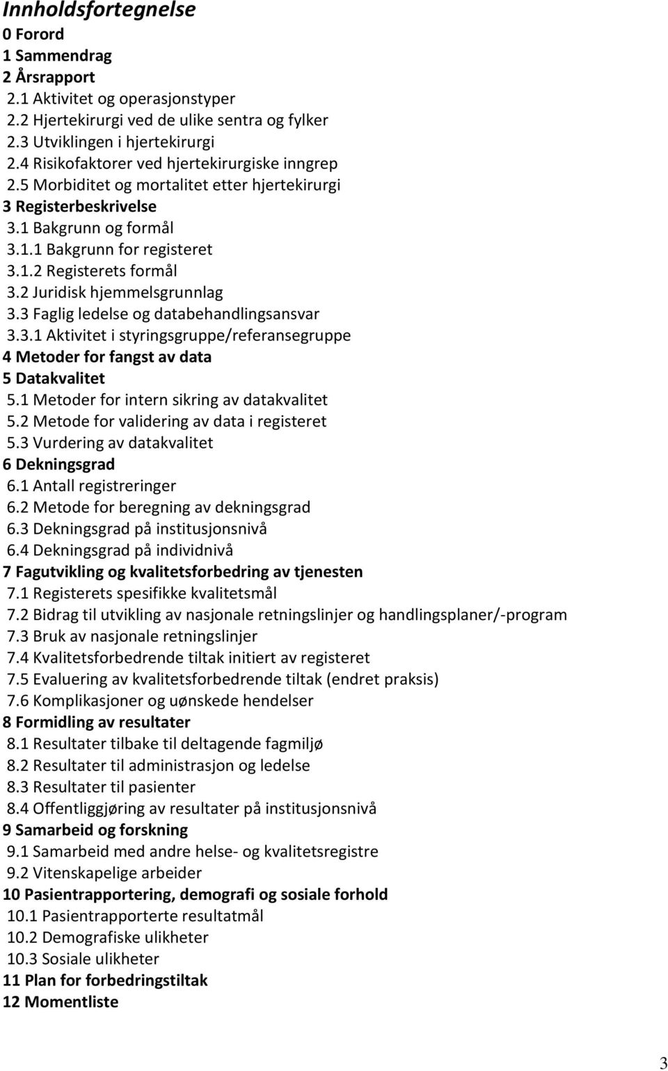 2 Juridisk hjemmelsgrunnlag 3.3 Faglig ledelse og databehandlingsansvar 3.3.1 Aktivitet i styringsgruppe/referansegruppe 4 Metoder for fangst av data 5 Datakvalitet 5.