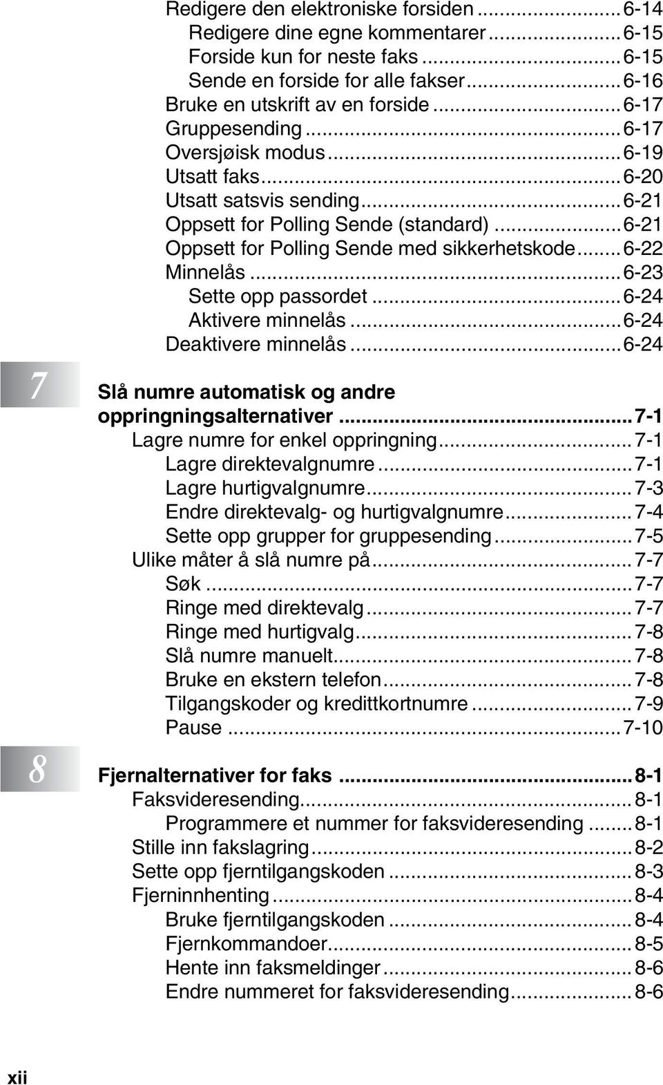 .. 6-22 Minnelås...6-23 Sette opp passordet...6-24 Aktivere minnelås...6-24 Deaktivere minnelås...6-24 7 Slå numre automatisk og andre oppringningsalternativer...7-1 Lagre numre for enkel oppringning.