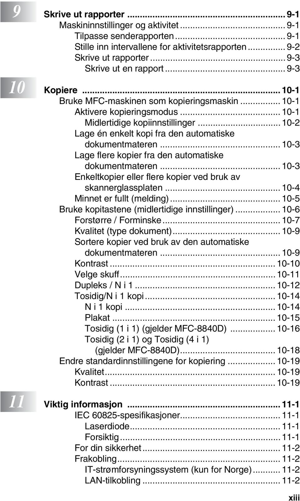 .. 10-3 Lage flere kopier fra den automatiske dokumentmateren... 10-3 Enkeltkopier eller flere kopier ved bruk av skannerglassplaten... 10-4 Minnet er fullt (melding).