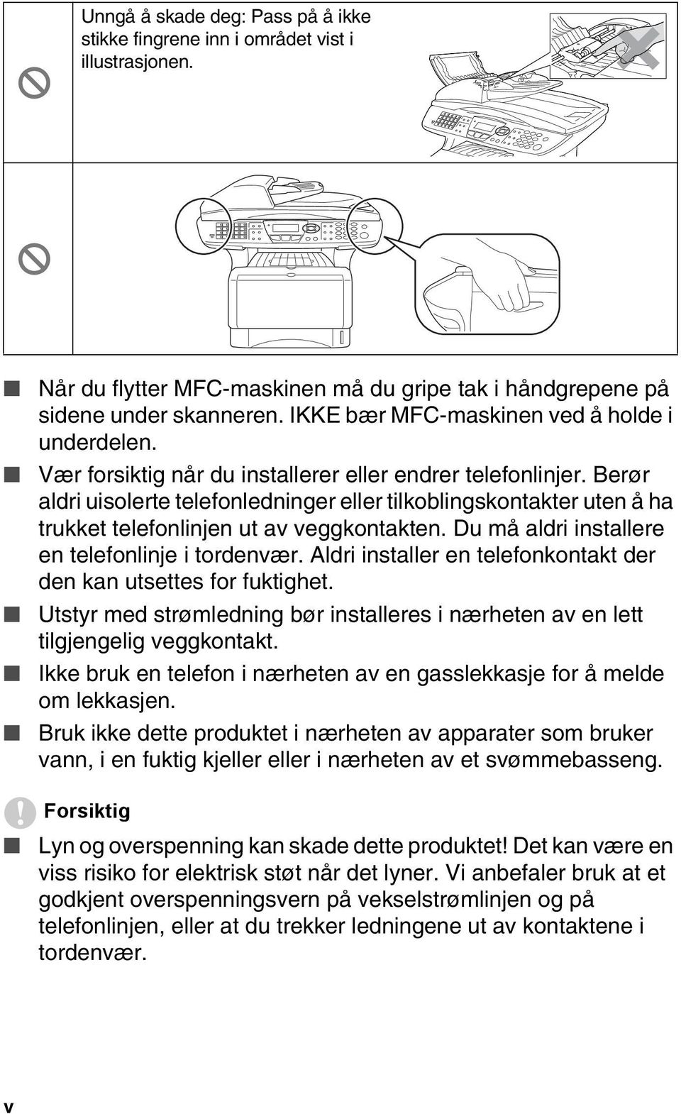 Berør aldri uisolerte telefonledninger eller tilkoblingskontakter uten å ha trukket telefonlinjen ut av veggkontakten. Du må aldri installere en telefonlinje i tordenvær.