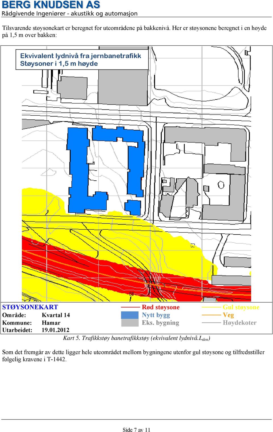 STØYSONEKART Rød støysone Gul støysone Område: Kvartal 14 Nytt bygg Veg Kommune: Hamar Eks. bygning Høydekoter Utarbeidet: 19.01.