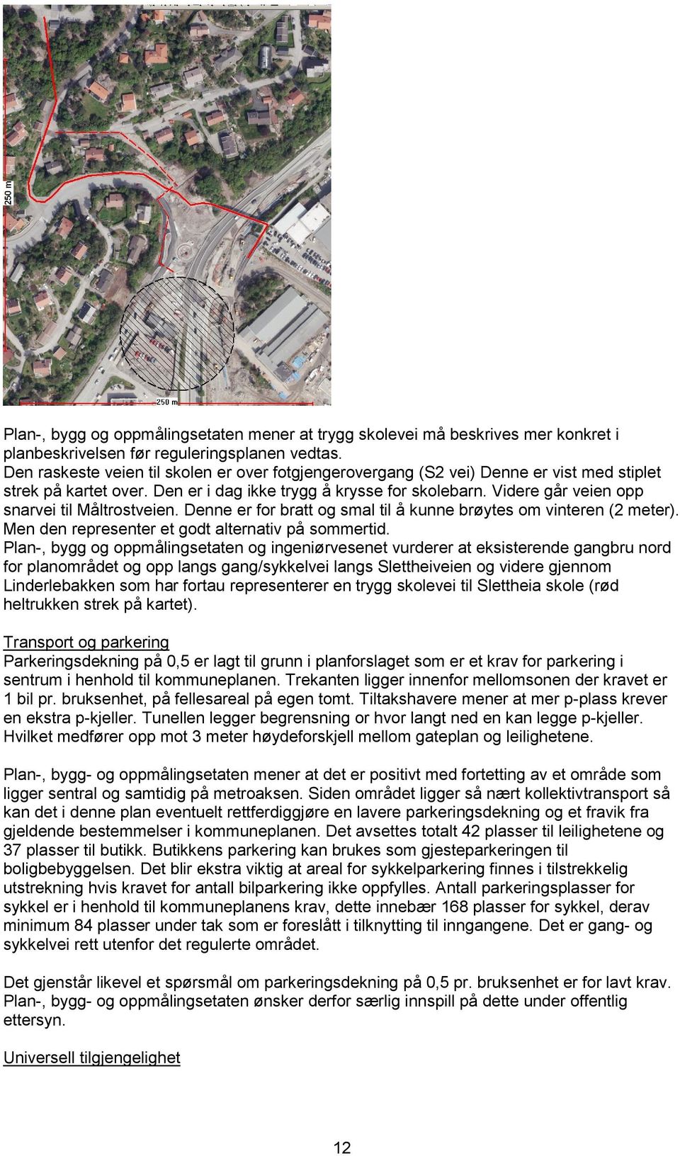 Videre går veien opp snarvei til Måltrostveien. Denne er for bratt og smal til å kunne brøytes om vinteren (2 meter). Men den representer et godt alternativ på sommertid.