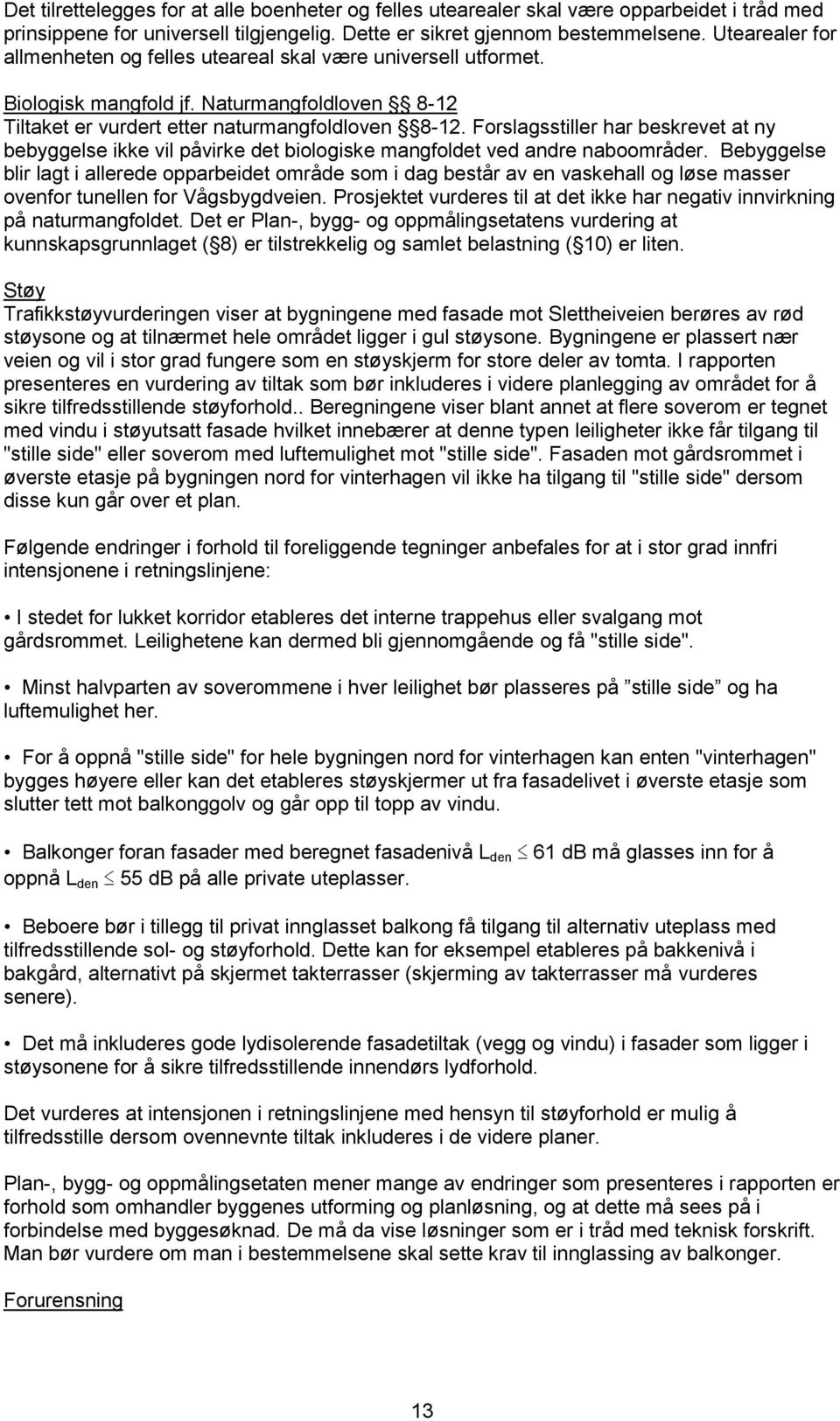 Forslagsstiller har beskrevet at ny bebyggelse ikke vil påvirke det biologiske mangfoldet ved andre naboområder.