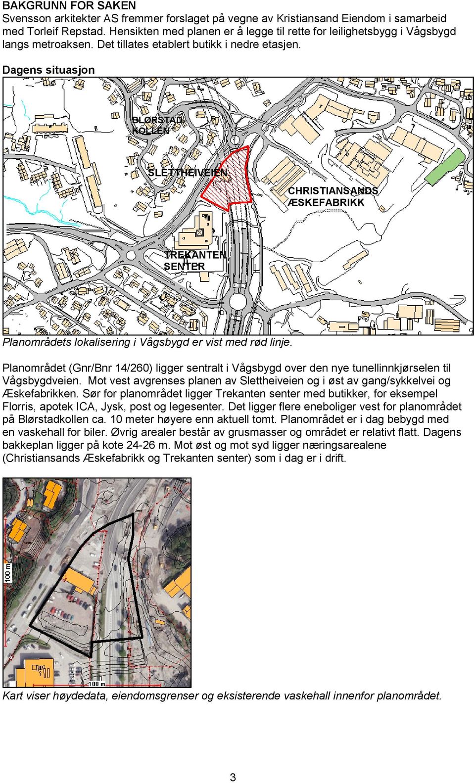 Dagens situasjon BLØRSTAD- KOLLEN SLETTHEIVEIEN CHRISTIANSANDS ÆSKEFABRIKK TREKANTEN SENTER Planområdets lokalisering i Vågsbygd er vist med rød linje.