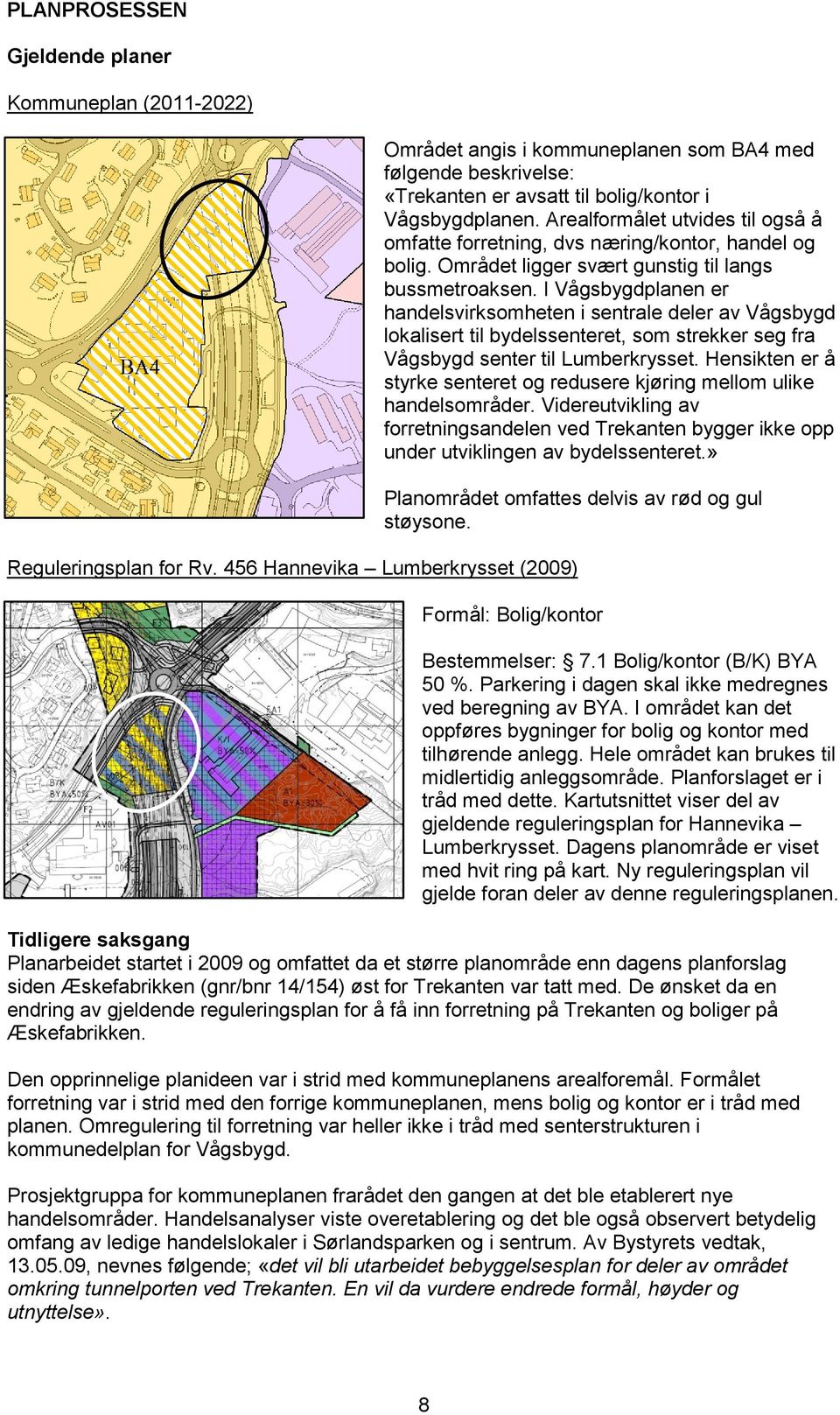 I Vågsbygdplanen er handelsvirksomheten i sentrale deler av Vågsbygd lokalisert til bydelssenteret, som strekker seg fra Vågsbygd senter til Lumberkrysset.