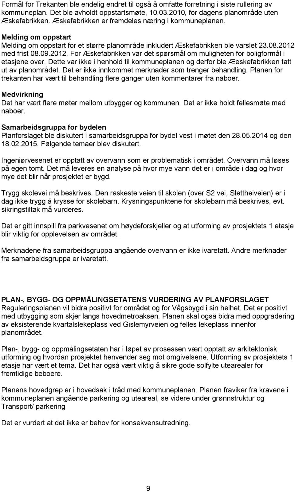 med frist 08.09.2012. For Æskefabrikken var det spørsmål om muligheten for boligformål i etasjene over. Dette var ikke i henhold til kommuneplanen og derfor ble Æeskefabrikken tatt ut av planområdet.