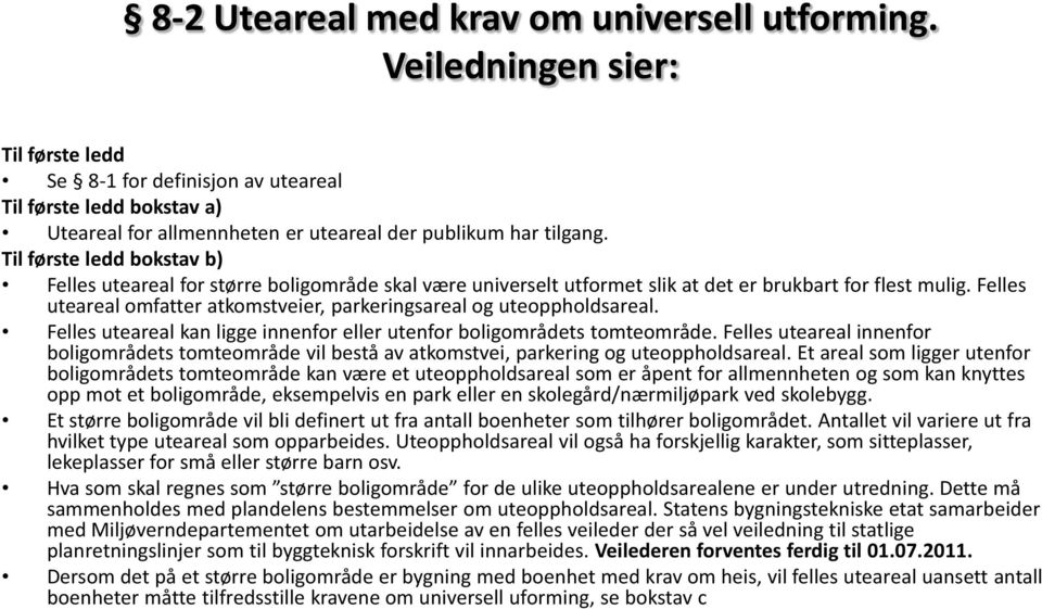 Felles uteareal omfatter atkomstveier, parkeringsareal og uteoppholdsareal. Felles uteareal kan ligge innenfor eller utenfor boligområdets tomteområde.