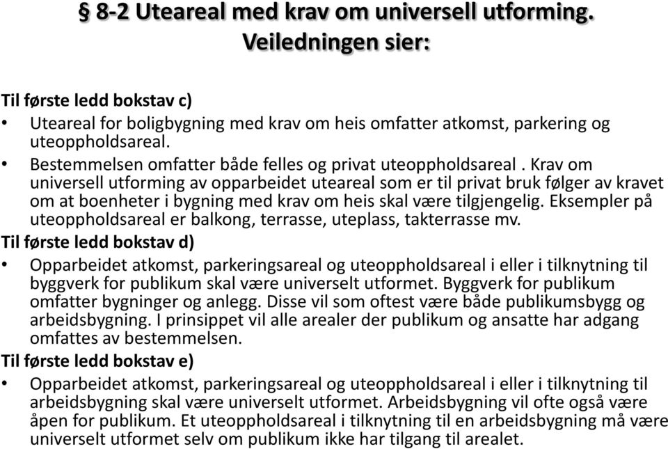 Krav om universell utforming av opparbeidet uteareal som er til privat bruk følger av kravet om at boenheter i bygning med krav om heis skal være tilgjengelig.