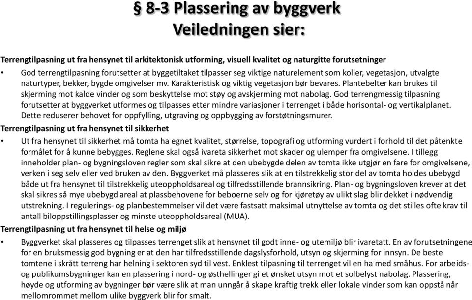 Plantebelter kan brukes til skjerming mot kalde vinder og som beskyttelse mot støy og avskjerming mot nabolag.