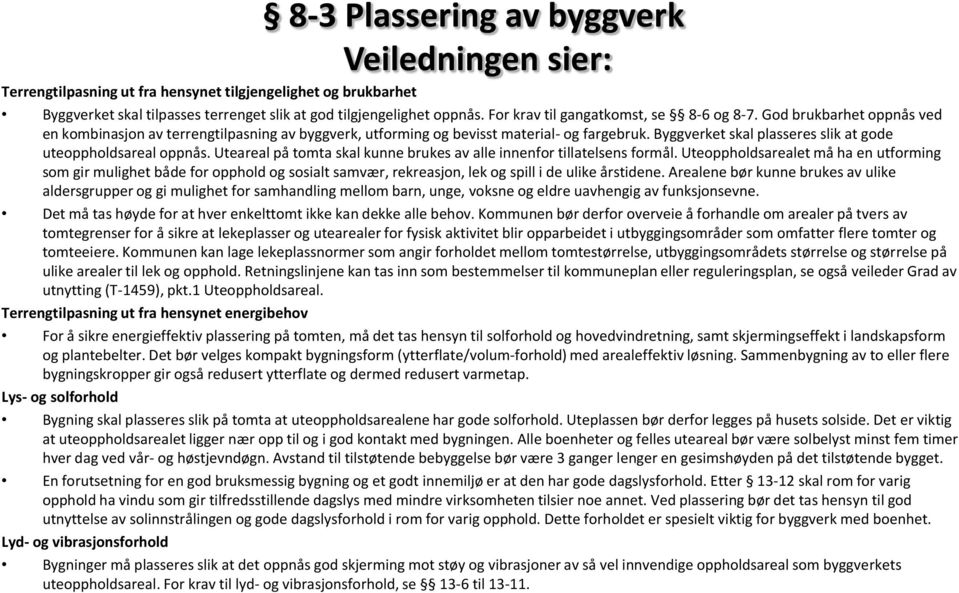 Byggverket skal plasseres slik at gode uteoppholdsareal oppnås. Uteareal på tomta skal kunne brukes av alle innenfor tillatelsens formål.