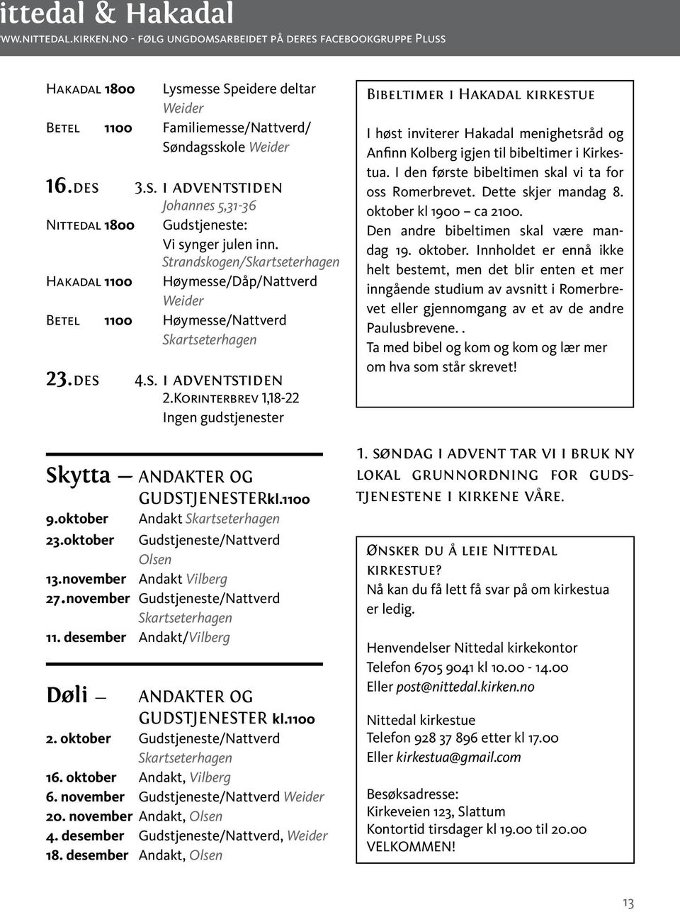 Strandskogen/Skartseterhagen Hakadal 1100 Høymesse/Dåp/Nattverd Weider Betel 1100 Høymesse/Nattverd Skartseterhagen 23.des 4.s. i adventstiden 2.