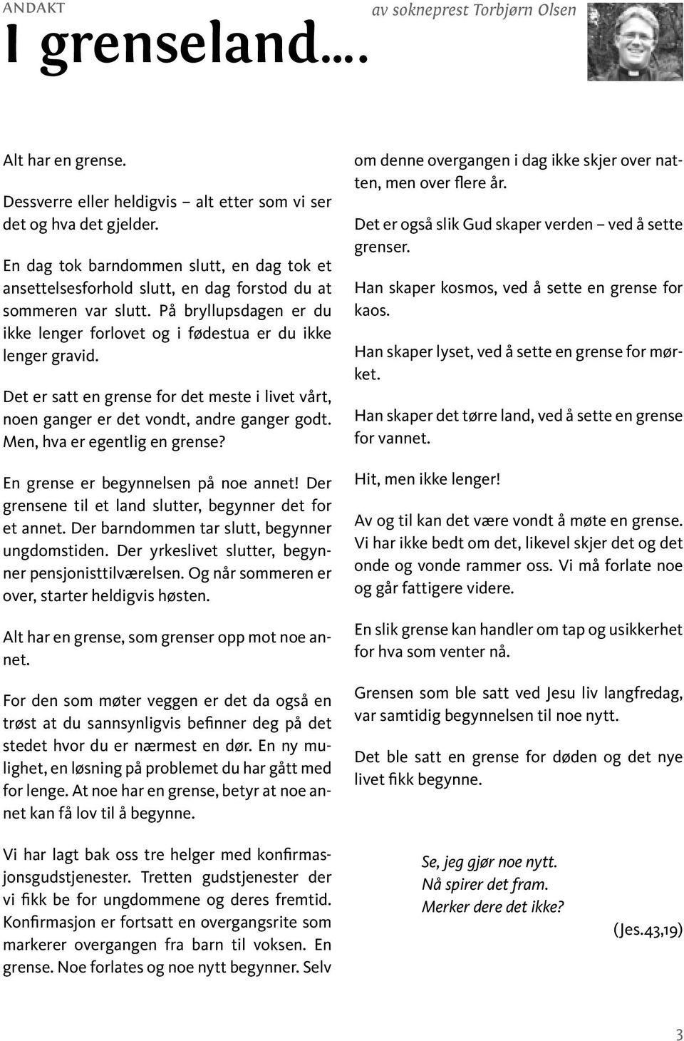 Det er satt en grense for det meste i livet vårt, noen ganger er det vondt, andre ganger godt. Men, hva er egentlig en grense? En grense er begynnelsen på noe annet!