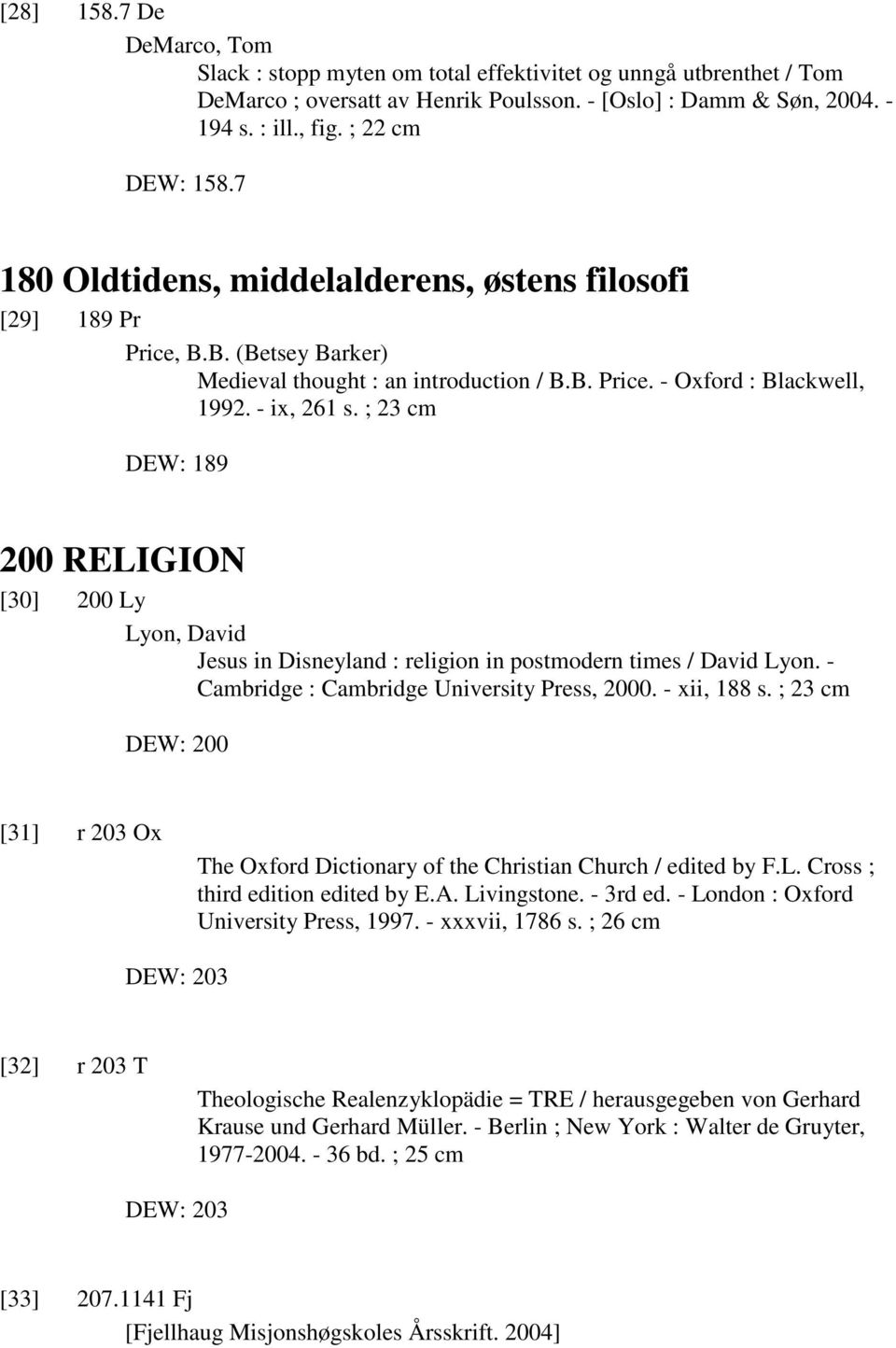 ; 23 cm DEW: 189 200 RELIGION [30] 200 Ly Lyon, David Jesus in Disneyland : religion in postmodern times / David Lyon. - Cambridge : Cambridge University Press, 2000. - xii, 188 s.