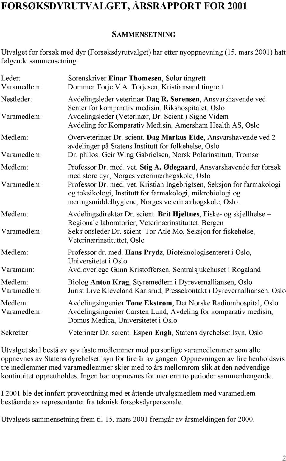 Sørensen, Ansvarshavende ved Senter for komparativ medisin, Rikshospitalet, Oslo Varamedlem: Avdelingsleder (Veterinær, Dr. Scient.