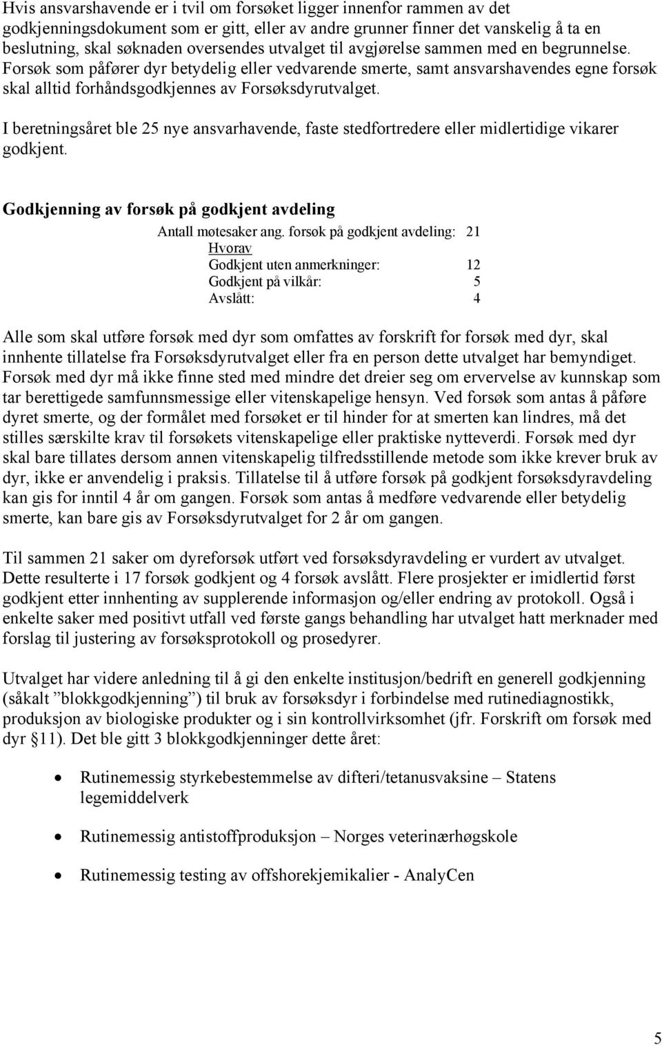 I beretningsåret ble 25 nye ansvarhavende, faste stedfortredere eller midlertidige vikarer godkjent. Godkjenning av forsøk på godkjent avdeling Antall møtesaker ang.