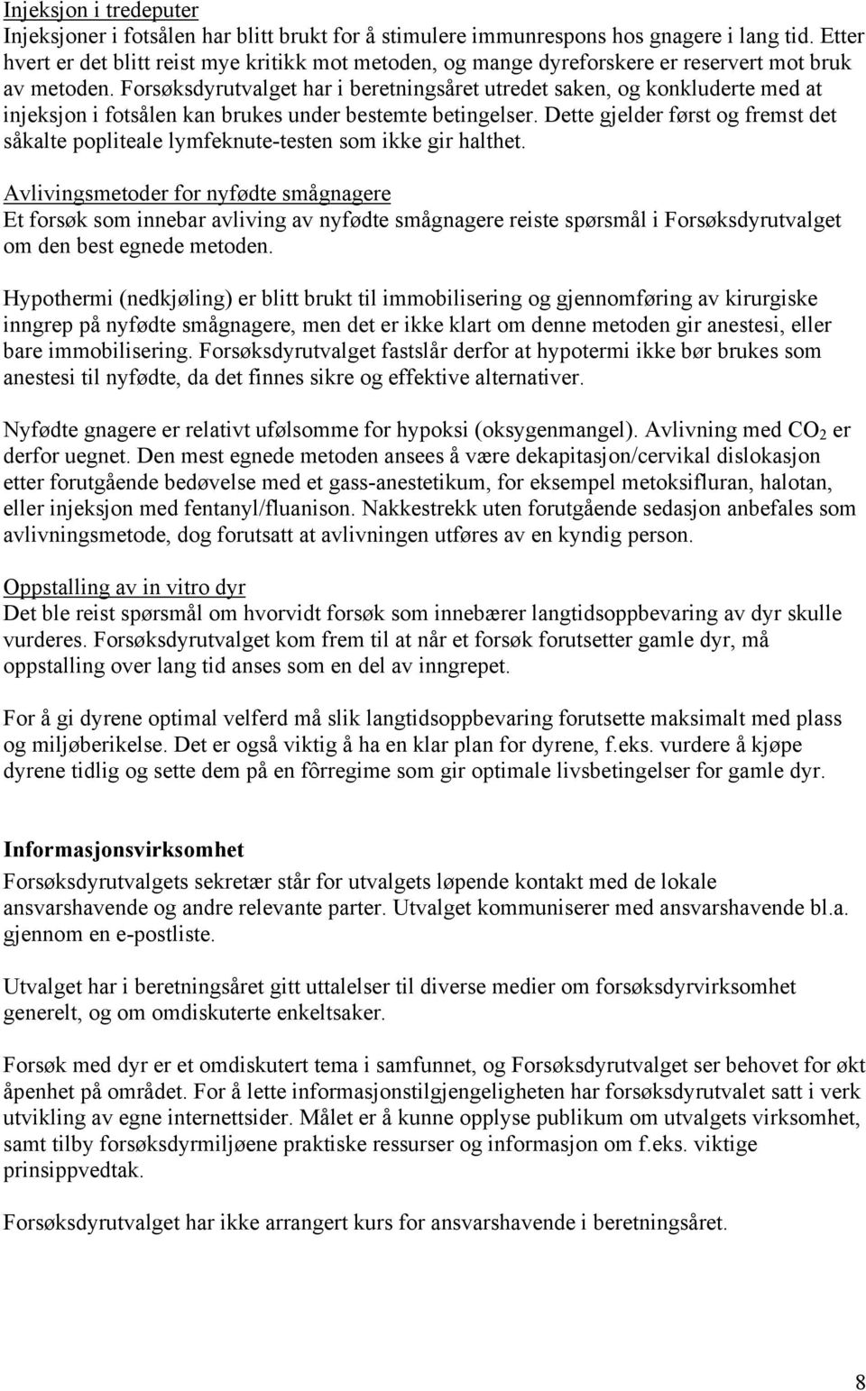 Forsøksdyrutvalget har i beretningsåret utredet saken, og konkluderte med at injeksjon i fotsålen kan brukes under bestemte betingelser.