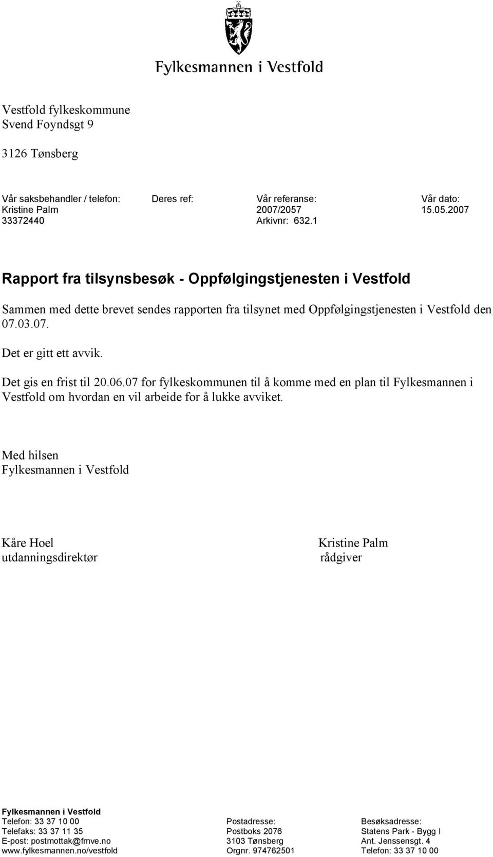 Det gis en frist til 20.06.07 for fylkeskommunen til å komme med en plan til Fylkesmannen i Vestfold om hvordan en vil arbeide for å lukke avviket.