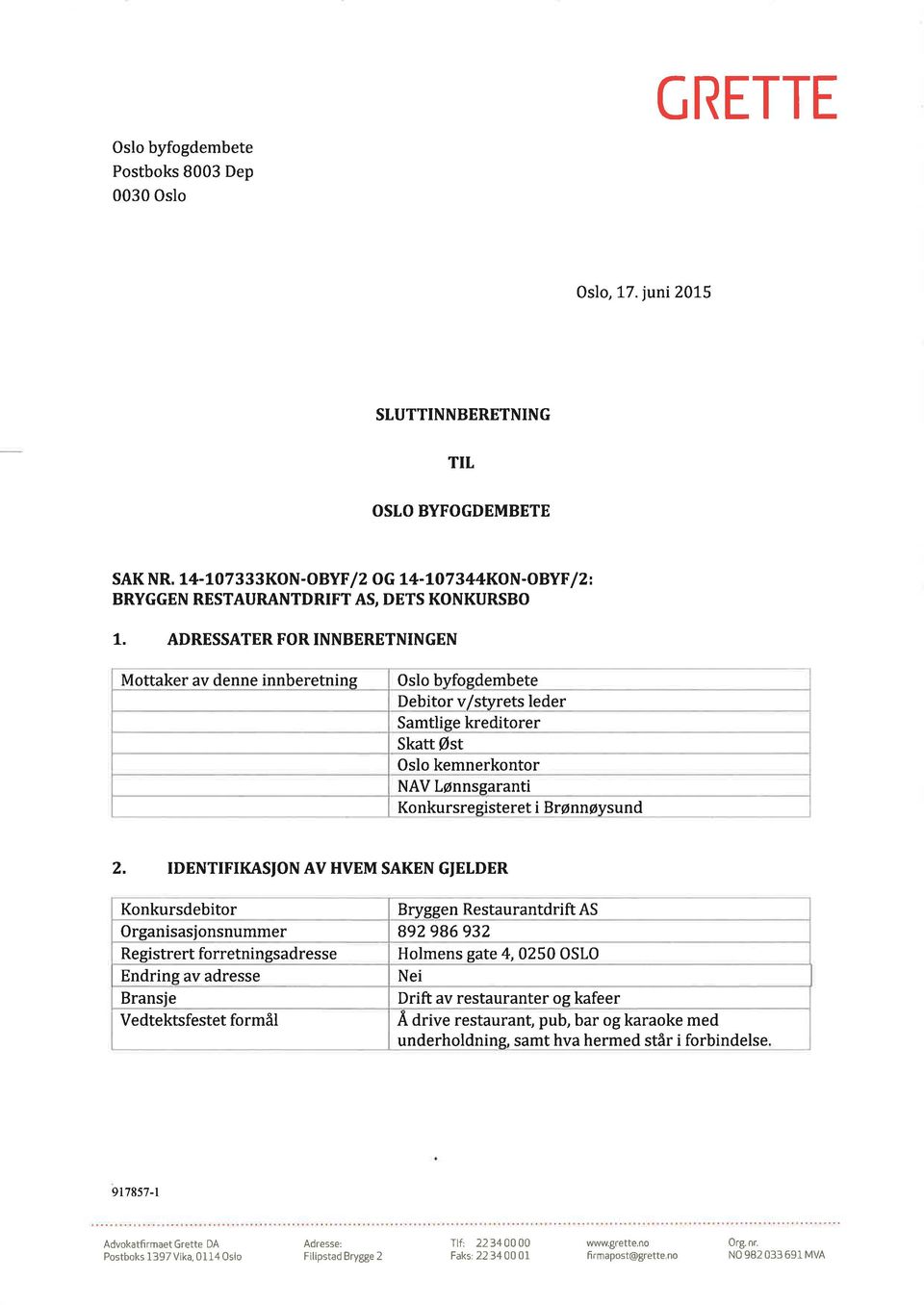 ADRESSATERFORINNBERETNINGEN Mottaker av denne innberetnine Oslo bvfoedembete Debitor v/styrets leder Samtlige editorer Skatt Øst Oslo kemnerkontor NAV Lønnsgaranti Konkursregisteret i Brønnøysund 2.