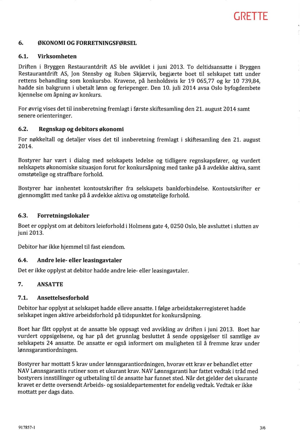 Kravene, på henholdsvis 19 065,77 og 10 739,84, hadde sin bakgrunn i ubetalt lønn og feriepenger. Den 10. juli 2014 avsa Oslo byfogdembete kjennelse om åpning av konkurs.