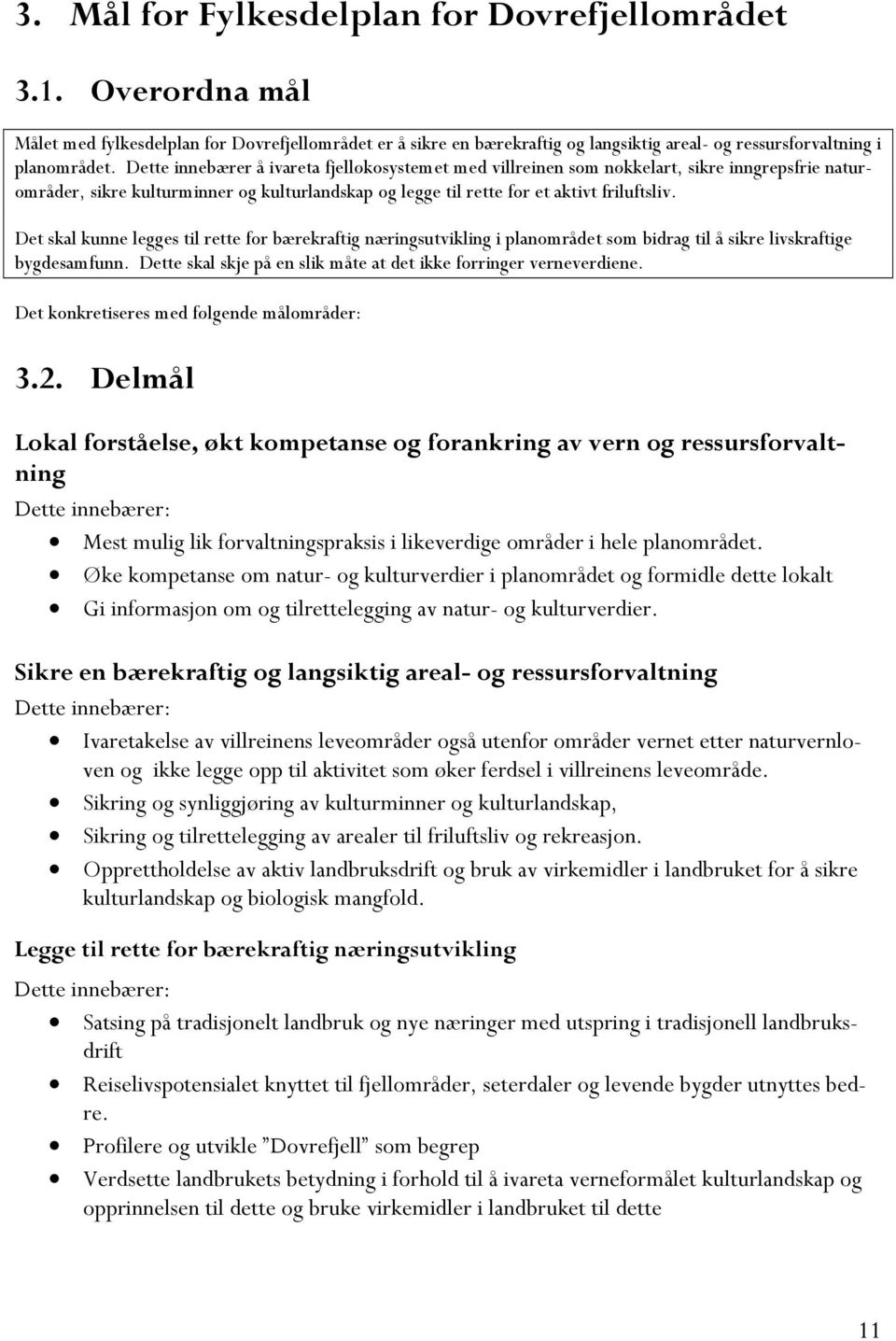 Det skal kunne legges til rette for bærekraftig næringsutvikling i planområdet som bidrag til å sikre livskraftige bygdesamfunn. Dette skal skje på en slik måte at det ikke forringer verneverdiene.