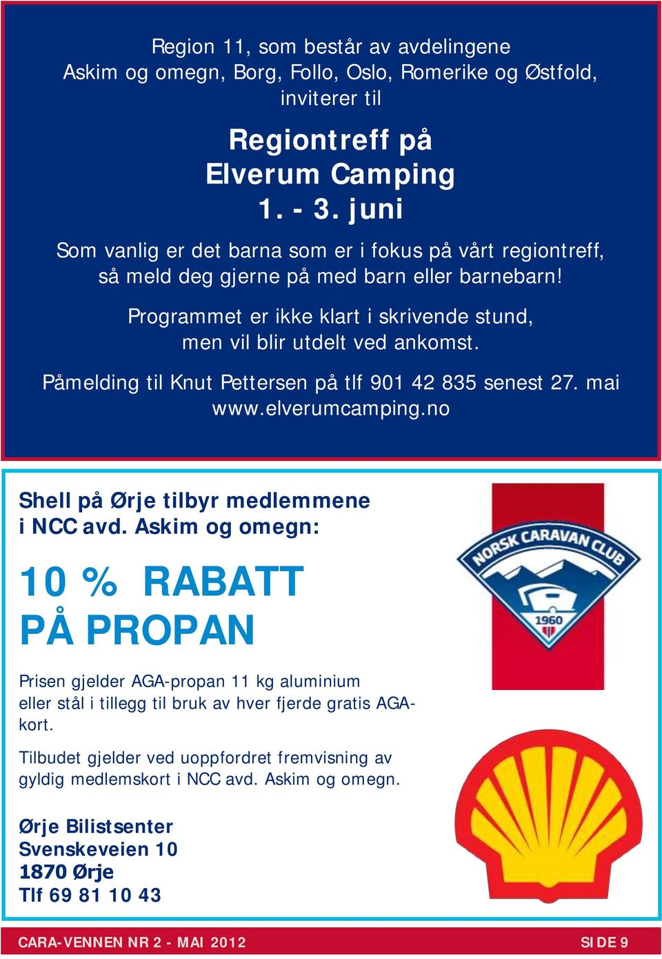 Påmelding til Knut Pettersen på tlf 901 42 835 senest 27. mai www.elverumcamping.no Shell på Ørje tilbyr medlemmene i NCC avd.