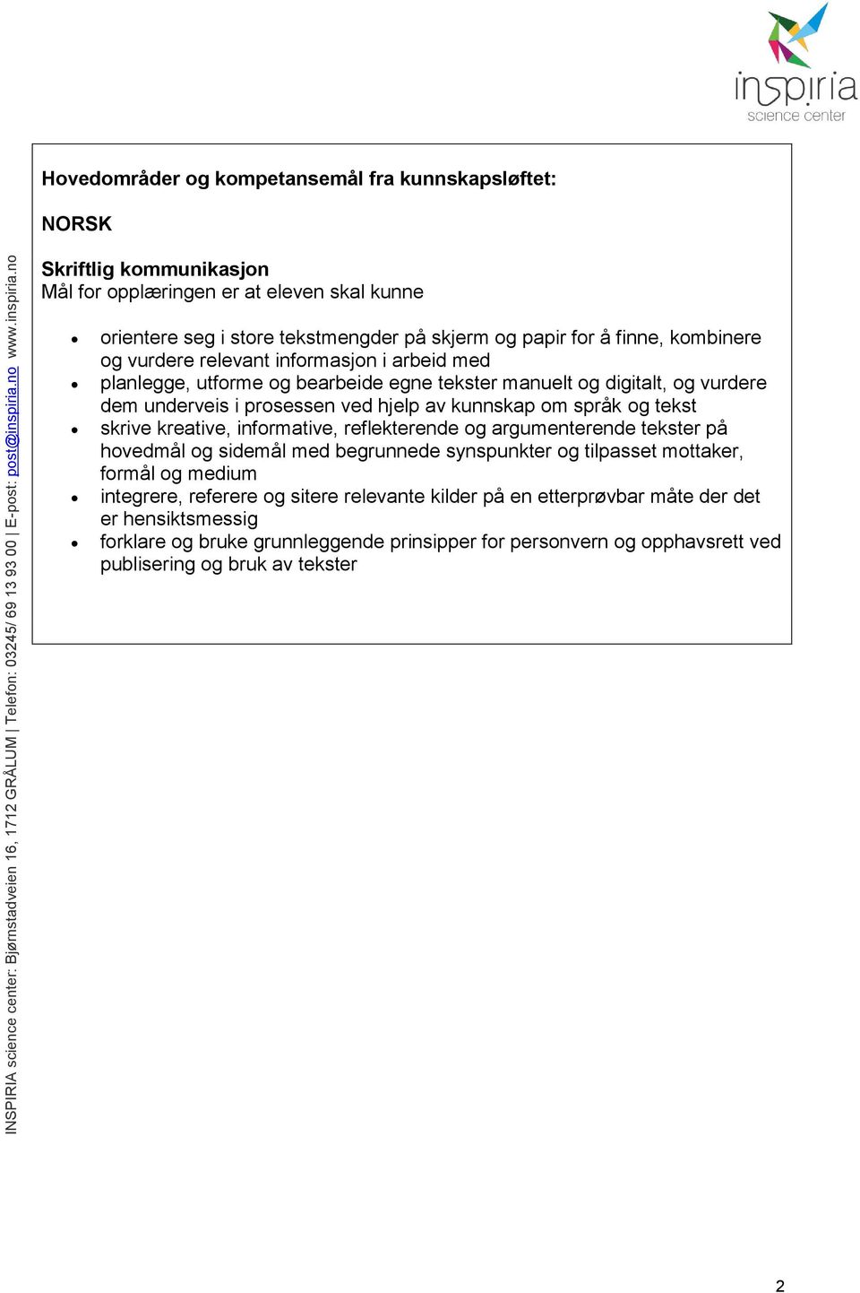 om språk og tekst skrive kreative, informative, reflekterende og argumenterende tekster på hovedmål og sidemål med begrunnede synspunkter og tilpasset mottaker, formål og medium integrere,