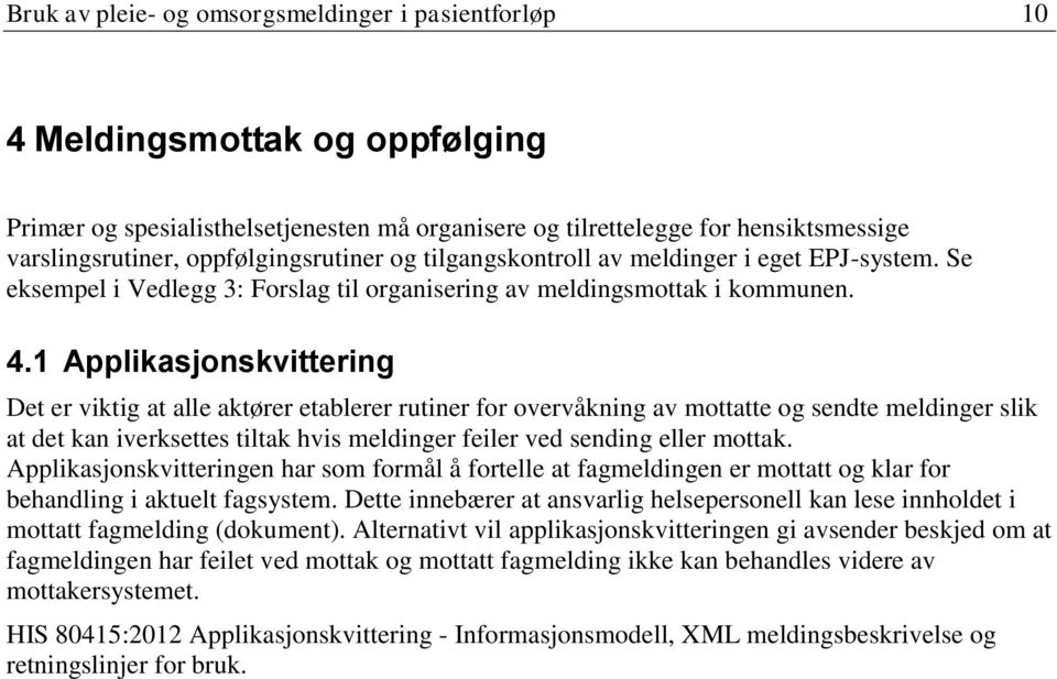 1 Applikasjonskvittering Det er viktig at alle aktører etablerer rutiner for overvåkning av mottatte og sendte meldinger slik at det kan iverksettes tiltak hvis meldinger feiler ved sending eller