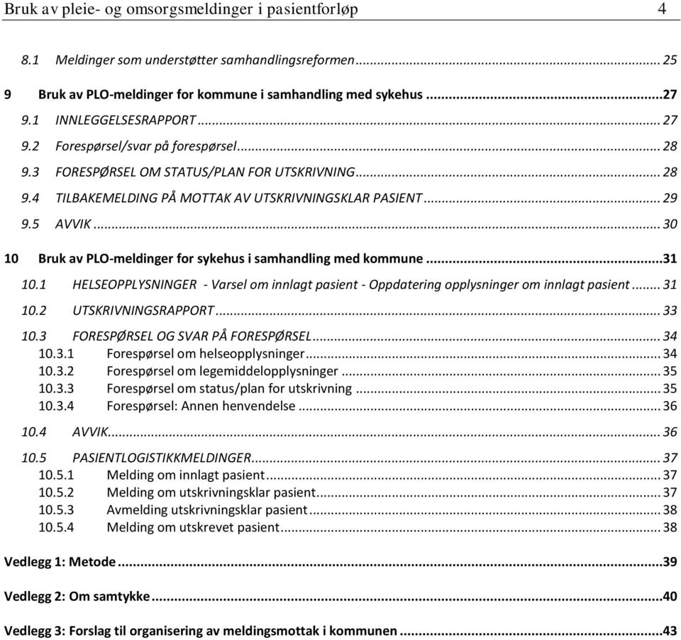 .. 30 10 Bruk av PLO-meldinger for sykehus i samhandling med kommune...31 10.1 HELSEOPPLYSNINGER - Varsel om innlagt pasient - Oppdatering opplysninger om innlagt pasient... 31 10.