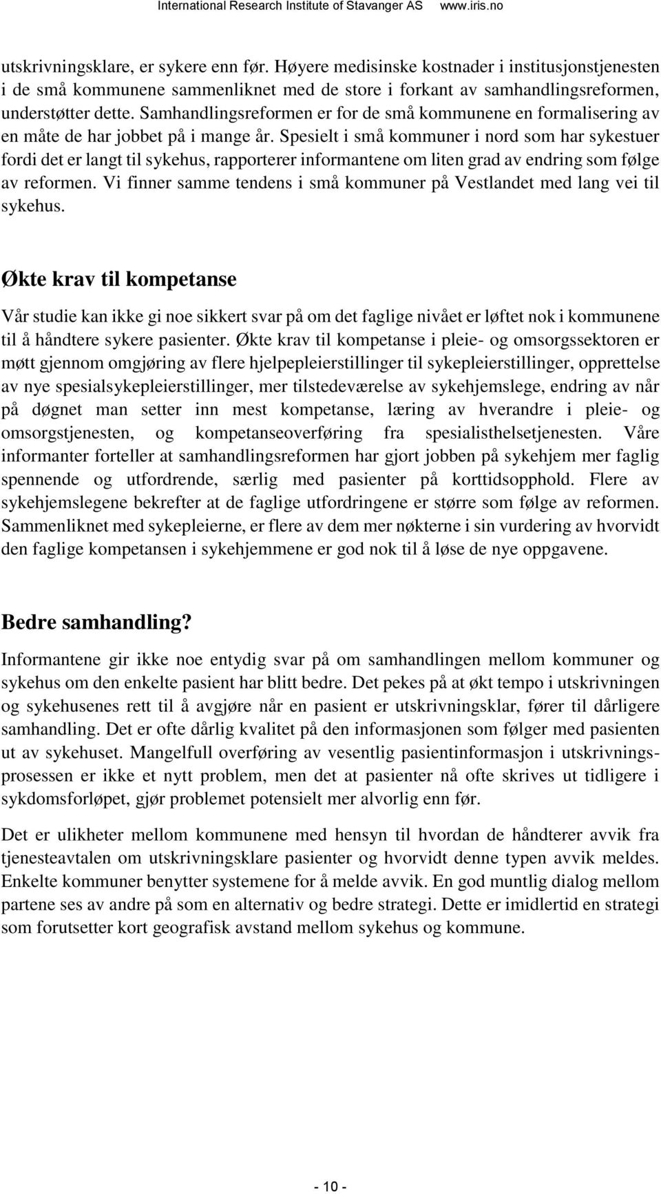 Spesielt i små kommuner i nord som har sykestuer fordi det er langt til sykehus, rapporterer informantene om liten grad av endring som følge av reformen.