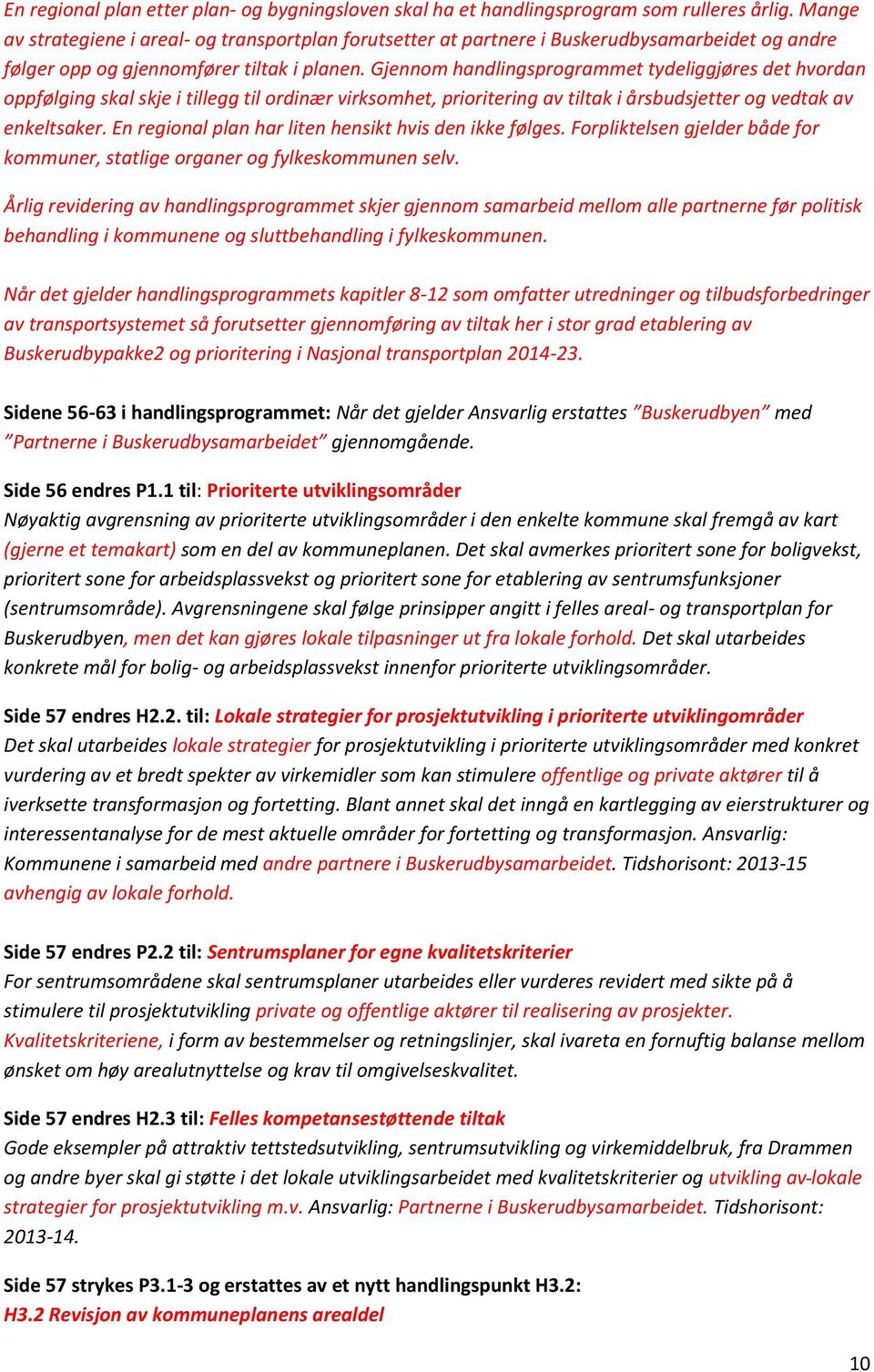 Gjennom handlingsprogrammet tydeliggjøres det hvordan oppfølging skal skje i tillegg til ordinær virksomhet, prioritering av tiltak i årsbudsjetter og vedtak av enkeltsaker.