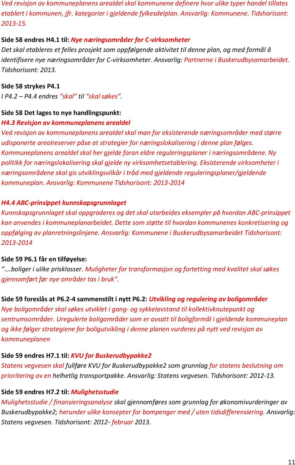 1 til: Nye næringsområder for C-virksomheter Det skal etableres et felles prosjekt som oppfølgende aktivitet til denne plan, og med formål å identifisere nye næringsområder for C-virksomheter.