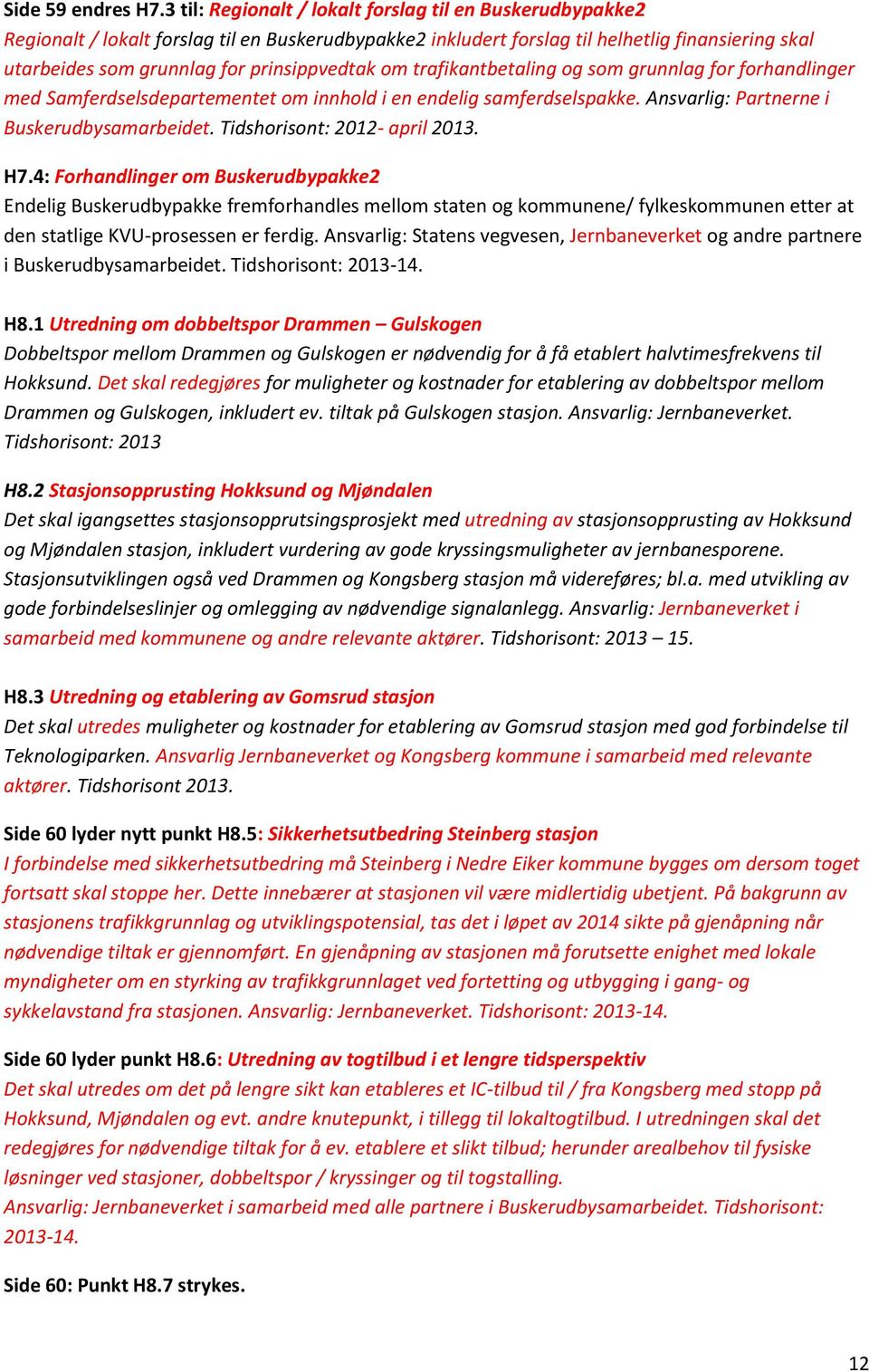 prinsippvedtak om trafikantbetaling og som grunnlag for forhandlinger med Samferdselsdepartementet om innhold i en endelig samferdselspakke. Ansvarlig: Partnerne i Buskerudbysamarbeidet.