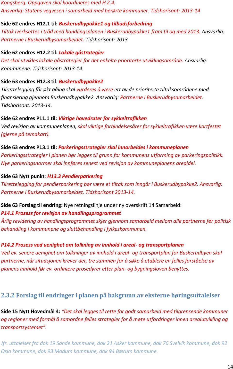 Tidshorisont: 2013 Side 62 endres H12.2 til: Lokale gåstrategier Det skal utvikles lokale gåstrategier for det enkelte prioriterte utviklingsområde. Ansvarlig: Kommunene. Tidshorisont: 2013-14.